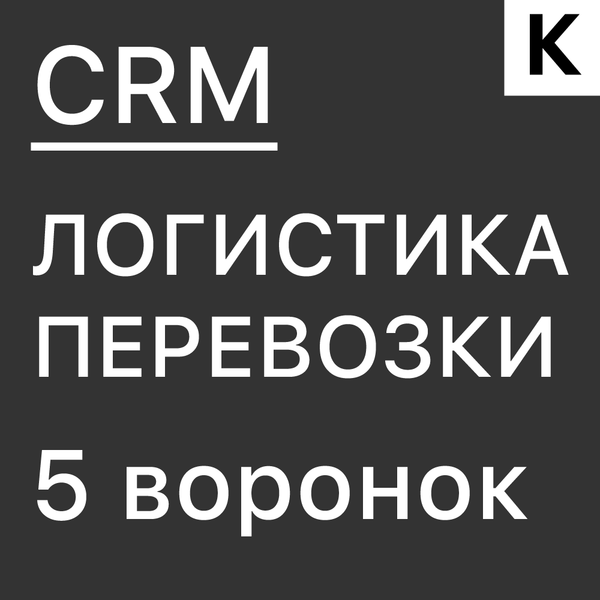 ЛОГИСТИКА - ГОТОВАЯ CRM система: 5 воронок - автоматизация продаж, перевозки, обратная связь, действующие клиенты и холодные обзвоны
